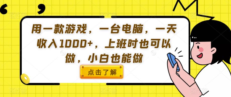 用一款游戏，一台电脑，一天收入1000+，上班时也可以做，小白也能做【揭秘】-副业资源站