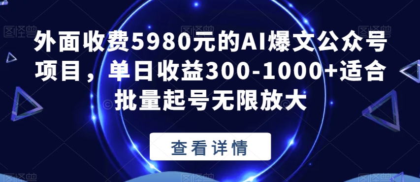 外面收费5980元的AI爆文公众号项目，单日收益300-1000+适合批量起号无限放大【揭秘】-副业资源站