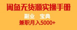 副业宝典,兼职月入5000+,闲鱼无货源实操手册【揭秘】-副业资源站
