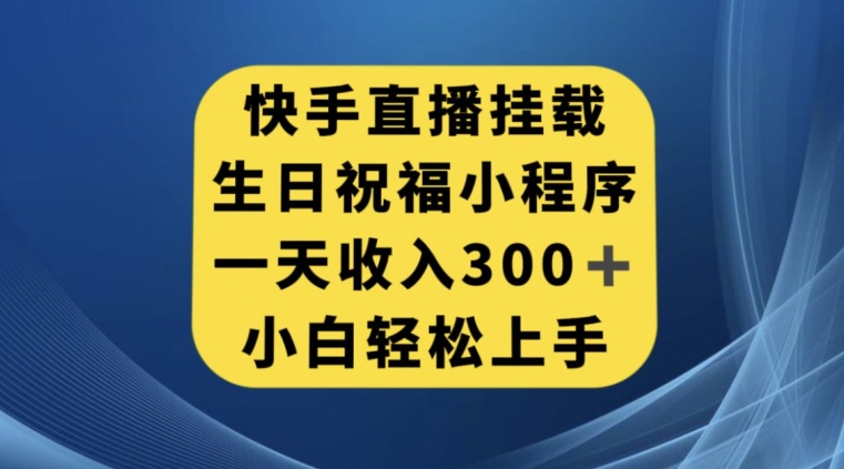 快手挂载生日祝福小程序，一天收入300+，小白轻松上手【揭秘】-副业资源站