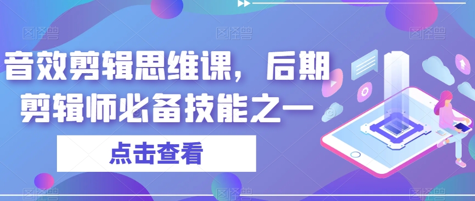 音效剪辑思维课，后期剪辑师必备技能之一-副业资源站