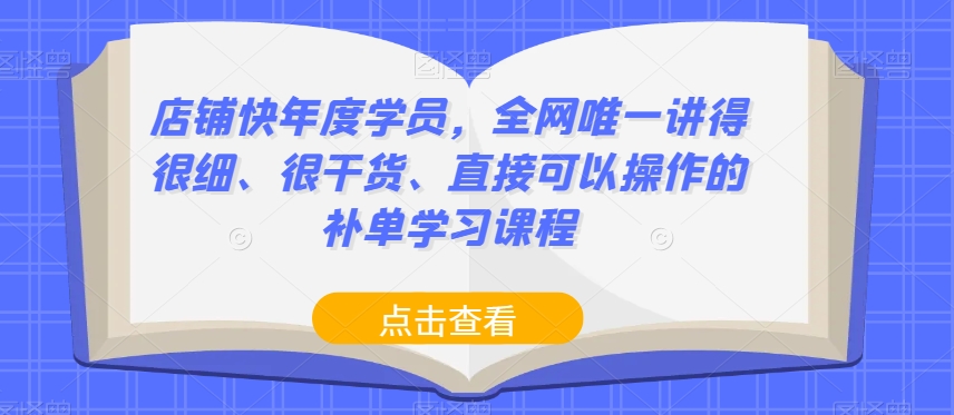 店铺快年度学员，全网唯一讲得很细、很干货、直接可以操作的补单学习课程-副业资源站