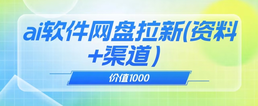 价值1000免费送ai软件实现uc网盘拉新（教程+拉新最高价渠道）【揭秘】-副业资源站