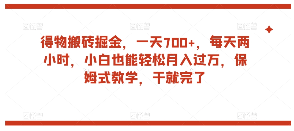 得物搬砖掘金，一天700+，每天两小时，小白也能轻松月入过万，保姆式教学，干就完了-副业资源站