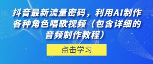 抖音最新流量密码，利用AI制作各种角色唱歌视频（包含详细的音频制作教程）【揭秘】-副业资源站