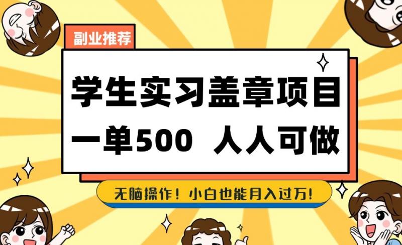 副业推荐学生实习盖章项目，一单500人人可做，无脑操作，小白也能月入过万！-副业资源站