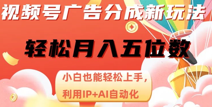 视频号广告分成新玩法，小白也能轻松上手，利用IP+AI自动化，轻松月入五位数【揭秘】-副业资源站