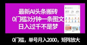 最新AI头条搬砖，0门槛3分钟一条图文，0门槛，单号月入2000，矩阵放大【揭秘】-副业资源站
