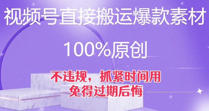 视频号直接搬运爆款素材，100%原创，不违规，抓紧时间用，免得过期后悔【揭秘】-副业资源站