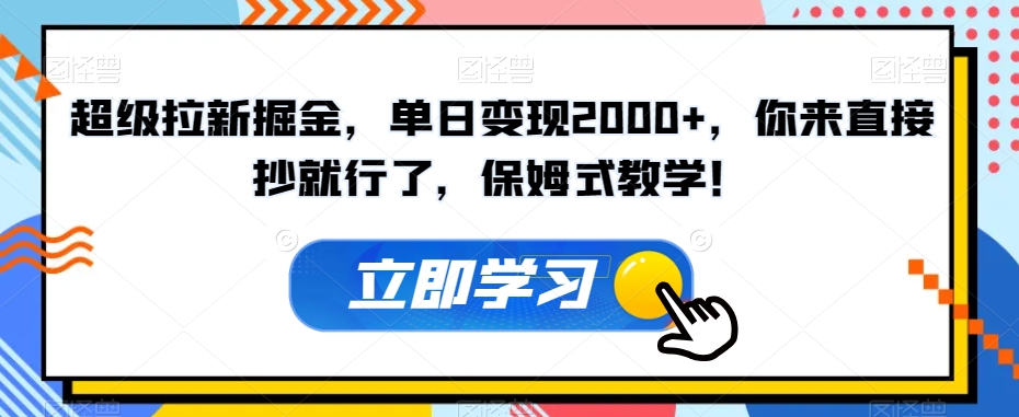 超级拉新掘金，单日变现2000+，你来直接抄就行了，保姆式教学！【揭秘】-副业资源站