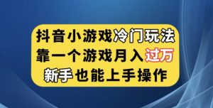 抖音小游戏冷门玩法，靠一个游戏月入过万，新手也能轻松上手【揭秘】-副业资源站