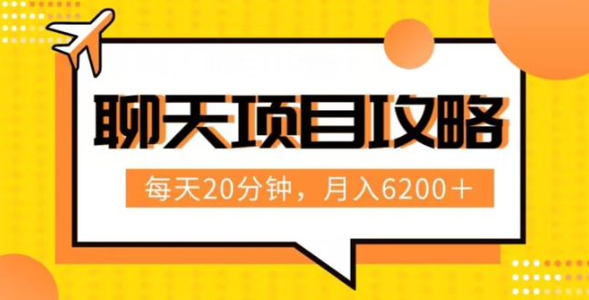 聊天项目最新玩法，每天20分钟，月入6200＋，附详细实操流程解析（六节课）【揭秘】-副业资源站