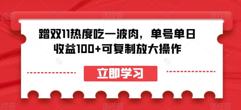 蹭双11热度吃一波肉，单号单日收益100+可复制放大操作【揭秘】-副业资源站