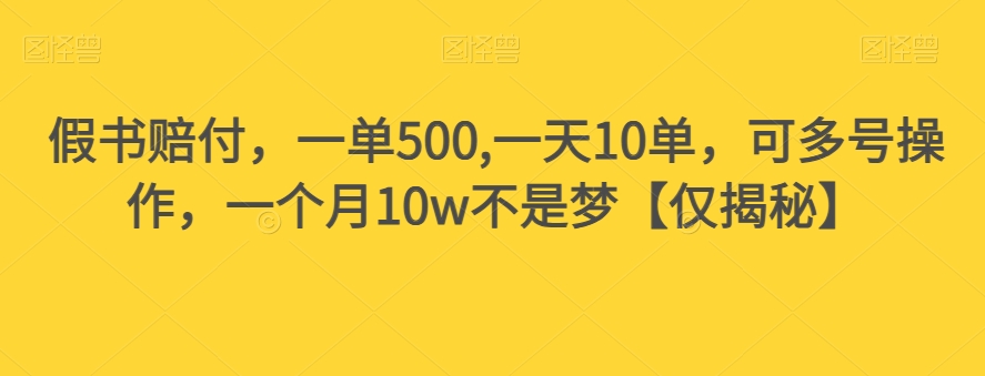 假书赔付，一单500,一天10单，可多号操作，一个月10w不是梦【仅揭秘】-副业资源站