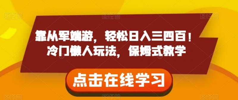 靠从军端游，轻松日入三四百！冷门懒人玩法，保姆式教学【揭秘】-副业资源站