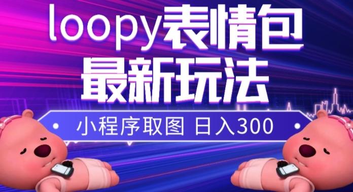 小狸猫loopy表情包小程序取图玩法，最新出的表情包素材-副业资源站