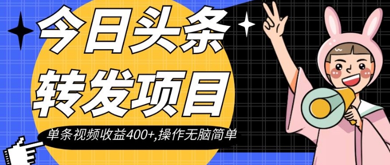 今日头条转发项目，单条视频收益400+,操作无脑简单【揭秘】-副业资源站