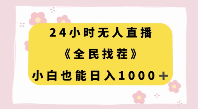 24小时无人直播，全民找茬，小白也能日入1000+【揭秘】-副业资源站