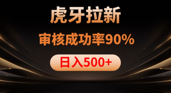 虎牙拉新项目，审核通过率90%，日入1000+-副业资源站