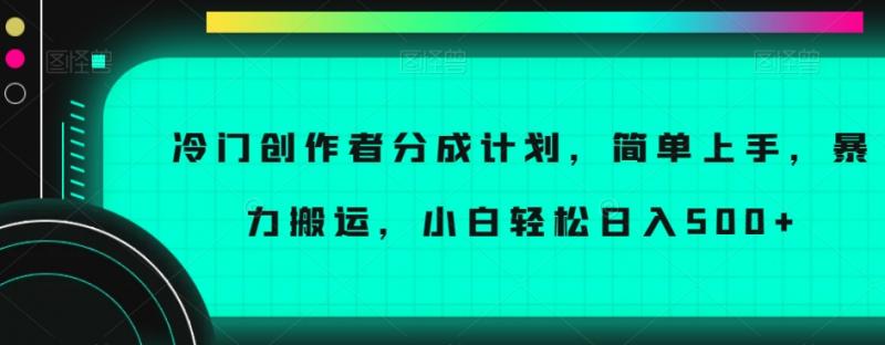 冷门创作者分成计划，简单上手，暴力搬运，小白轻松日入500+【揭秘】-副业资源站