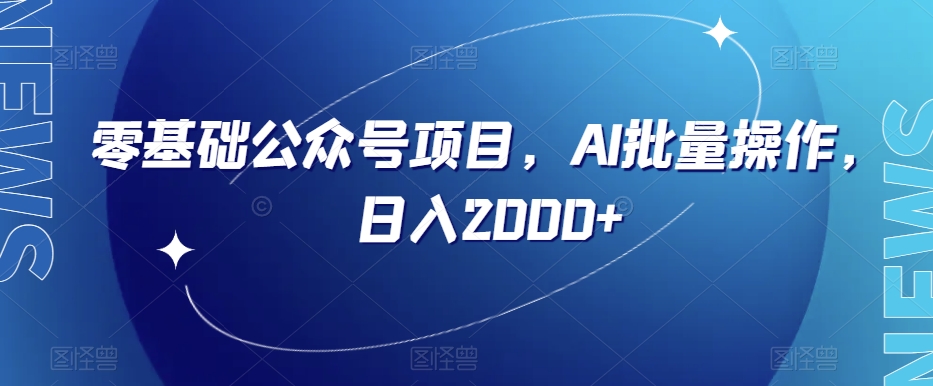 零基础公众号项目，AI批量操作，日入2000+【揭秘】-副业资源站