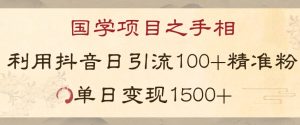 国学项目新玩法利用抖音引流精准国学粉日引100单人单日变现1500【揭秘】-副业资源站