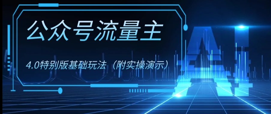 公众号流量主4.0特别版玩法，0成本0门槛项目（付实操演示）【揭秘】-副业资源站