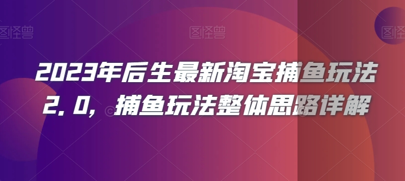 2023年后生最新淘宝捕鱼玩法2.0，捕鱼玩法整体思路详解-副业资源站