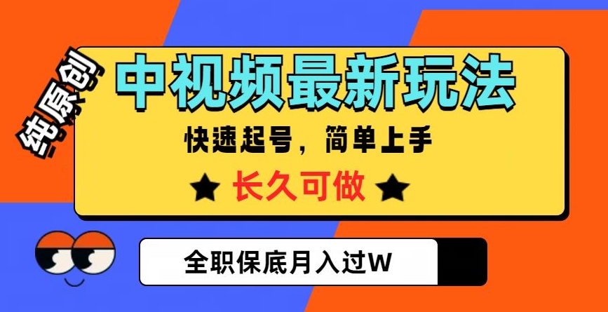 中视频最新玩法，纯原创，项目长久快速起号，简单上手，全职保底月入过W【揭秘】-副业资源站