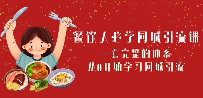 餐饮人必学-同城引流课：一套完整的体系，从0开始学习同城引流（68节课）-副业资源站