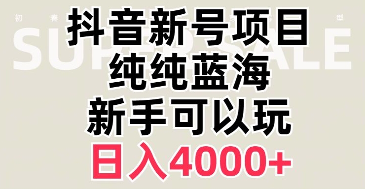 抖音蓝海赛道，必须是新账号，日入4000+【揭秘】-副业资源站