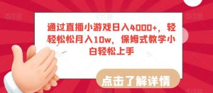 通过直播小游戏日入4000+,轻轻松松月入10w,保姆式教学小白轻松上手【揭秘】-副业资源站