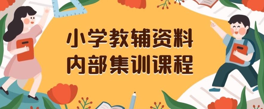 小学教辅资料，内部集训保姆级教程，私域一单收益29-129（教程+资料）-副业资源站