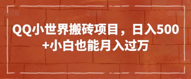 QQ小世界搬砖项目，日入500+小白也能月入过万【揭秘】-副业资源站