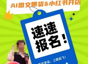 AI图文带货&小红书开店，入门到精通，看完学会，上路起飞！-副业资源站