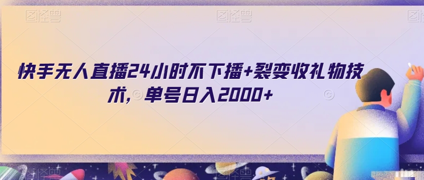 快手无人直播24小时不下播+裂变收礼物技术，单号日入2000+【揭秘】-副业资源站