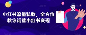 小红书流量私教，全方位教你运营小红书变现-副业资源站