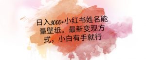 日入300+小红书姓名能量壁纸，最新二次变现方式，小白有手就行【揭秘】-副业资源站