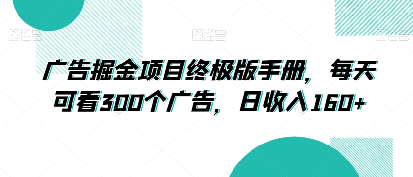 广告掘金项目终极版手册，每天可看300个广告，日收入160+【揭秘】-副业资源站