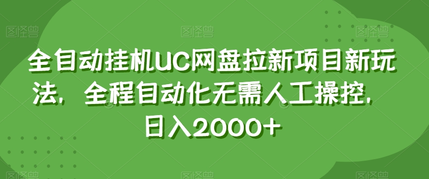 全自动挂机UC网盘拉新项目新玩法，全程自动化无需人工操控，日入2000+【揭秘】-副业资源站