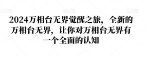 2024万相台无界觉醒之旅,全新的万相台无界,让你对万相台无界有一个全面的认知-副业资源站