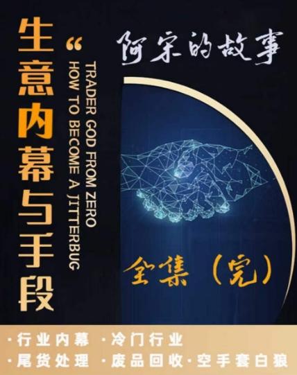 阿宋的故事·生意内幕与手段，行业内幕 冷门行业 尾货处理 废品回收 空手套白狼-副业资源站