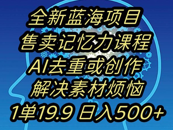 蓝海项目记忆力提升，AI去重，一单19.9日入500+【揭秘】-副业资源站