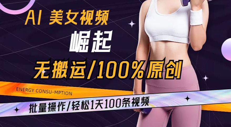 AI美女视频崛起玩法无搬运100%原创，批量操作，轻松1天100条【揭秘】-副业资源站