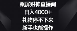 飘屏财神直播间，日入4000+，礼物停不下来，新手也能操作【揭秘】-副业资源站