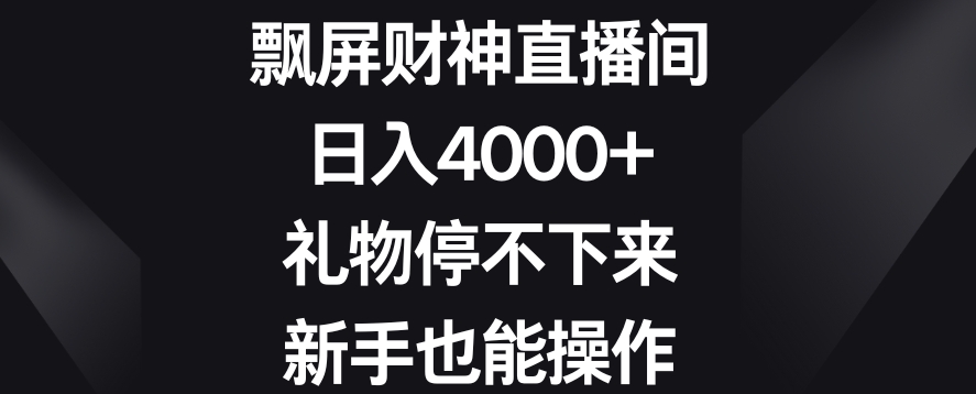 飘屏财神直播间，日入4000+，礼物停不下来，新手也能操作【揭秘】-副业资源站