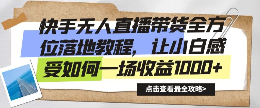 快手无人直播带货全方位落地教程，让小白感受如何一场收益1000+【揭秘】-副业资源站