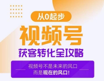 视频号获客转化全攻略，手把手教你打造爆款视频号！-副业资源站