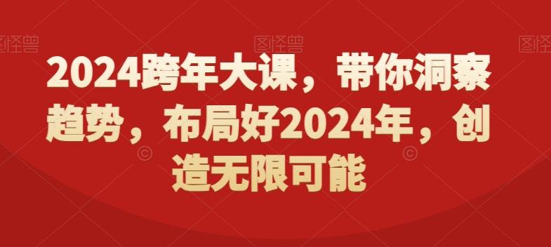 2024跨年大课，​带你洞察趋势，布局好2024年，创造无限可能-副业资源站