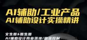 AI辅助/工业产品，AI辅助设计实操精讲-副业资源站